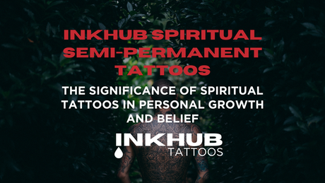 Inkhub Spiritual Semi-Permanent Tattoos: The Significance of Spiritual Tattoos in Personal Growth and Belief