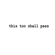 This Too Shall Pass